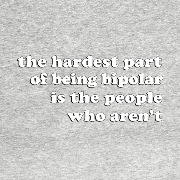 The Hardest Part of Being Bipolar by PositivelyCrazy